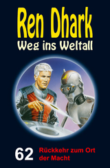 Ren Dhark – Weg ins Weltall 62: Rückkehr zum Ort der Macht - Andreas Zwengel, Nina Morawietz, Jan Gardemann