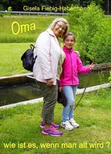 Oma, wie ist es, wenn man alt wird? - Gisela Fiebig-Habermann