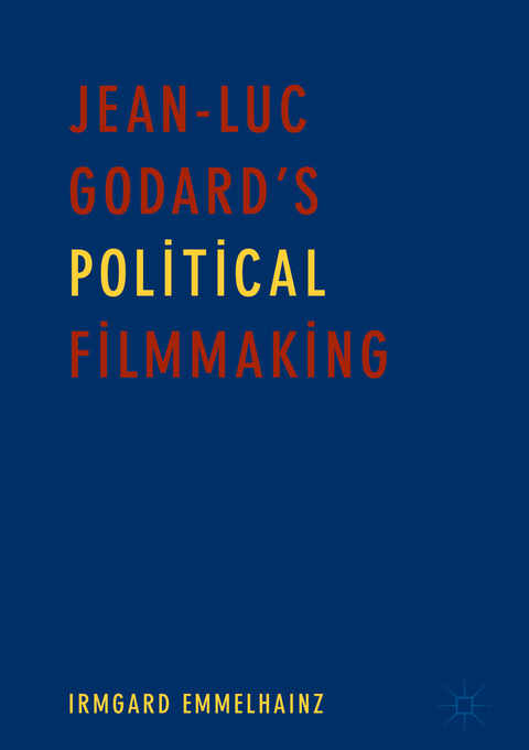 Jean-Luc Godard’s Political Filmmaking - Irmgard Emmelhainz