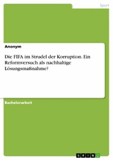 Die FIFA im Strudel der Korruption. Ein Reformversuch als nachhaltige Lösungsmaßnahme?