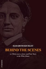 Behind the Scenes or, Thirty years a slave, and Four Years in the White House - Elizabeth Keckley