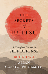 The Secrets of Jujitsu - A Complete Course in Self Defense - Book Two - Allan Corstorphin Smith