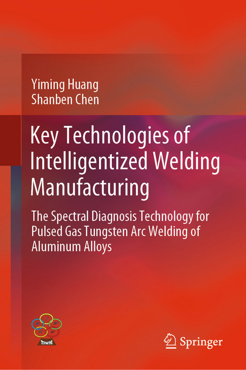 Key Technologies of Intelligentized Welding Manufacturing - Yiming Huang, Shanben Chen