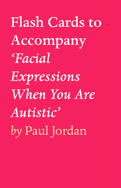 Flash Cards to Accompany ‘Facial Expressions When You Are Autistic’ - Paul Jordan