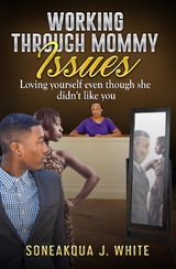 Working Through Mommy Issues - Soneakqua J. White