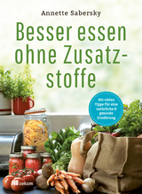 Besser essen ohne Zusatzstoffe - Annette Sabersky