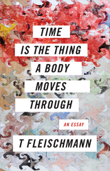 Time Is the Thing a Body Moves Through -  T Fleischmann