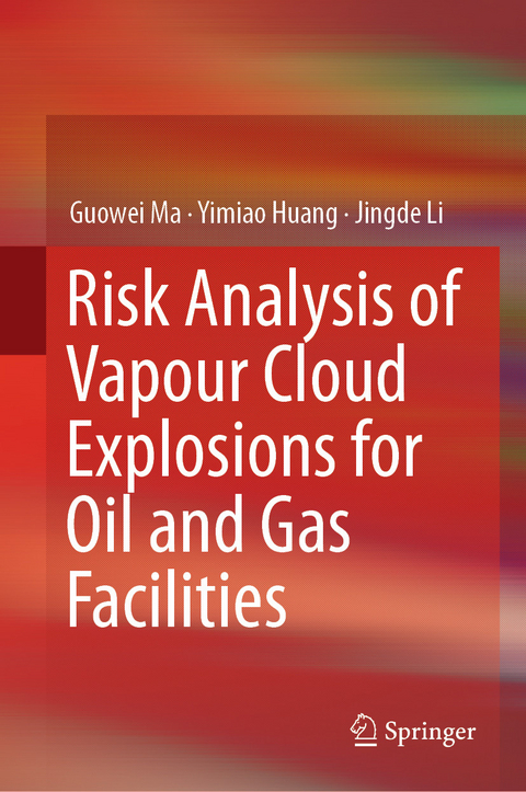 Risk Analysis of Vapour Cloud Explosions for Oil and Gas Facilities -  Yimiao Huang,  Jingde Li,  Guowei Ma