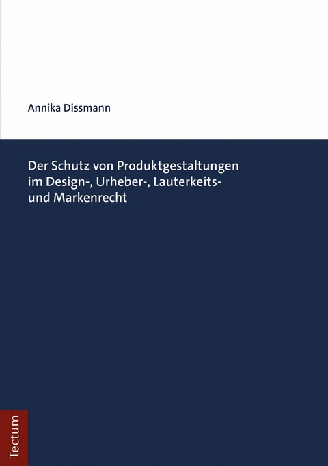 Der Schutz von Produktgestaltungen im Design-, Urheber-, Lauterkeits- und Markenrecht - Annika Dissmann