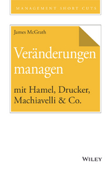 Veränderungen managen mit Hamel, Drucker, Machiavelli & Co. - James McGrath