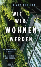 Wie wir wohnen werden. Die Entwicklung der Wohnung und die Architektur von morgen - Klaus Englert