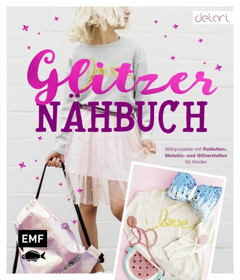 Das Glitzer-Nähbuch – Nähprojekte mit Pailletten-, Metallic- und Glitzerstoffen für Kinder -  delari