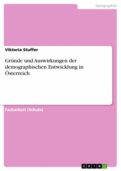 Gründe und Auswirkungen der demographischen Entwicklung in Österreich - Viktoria Stuffer