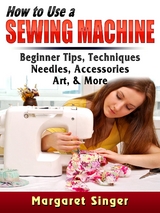 How to Use a Sewing Machine - Margaret Singer