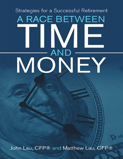 Race Between Time and Money: Strategies for a Successful Retirement -  Lau CFP(R) John Lau CFP(R),  Lau CFP(R) Matthew Lau CFP(R)