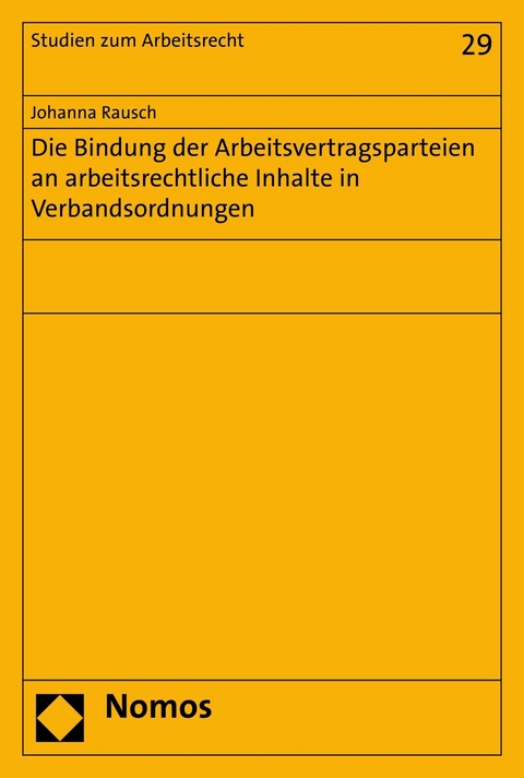 Die Bindung der Arbeitsvertragsparteien an arbeitsrechtliche Inhalte in Verbandsordnungen - Johanna Rausch