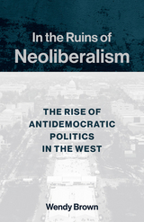 In the Ruins of Neoliberalism - Wendy Brown