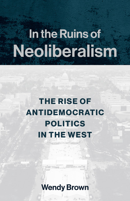 In the Ruins of Neoliberalism - Wendy Brown