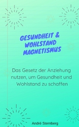 Gesundheit & Wohlstand Magnetismus - Andre Sternberg