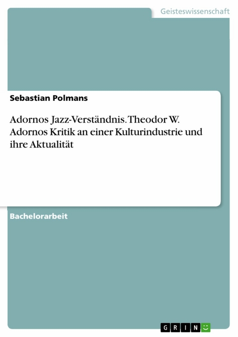 Adornos Jazz-Verständnis. Theodor W. Adornos Kritik an einer Kulturindustrie und ihre Aktualität -  Sebastian Polmans