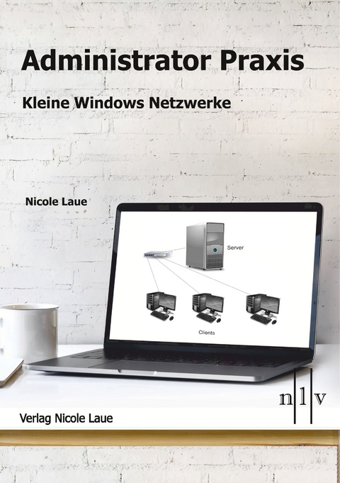 Administrator Praxis - Kleine Windows Netzwerke - Nicole Laue