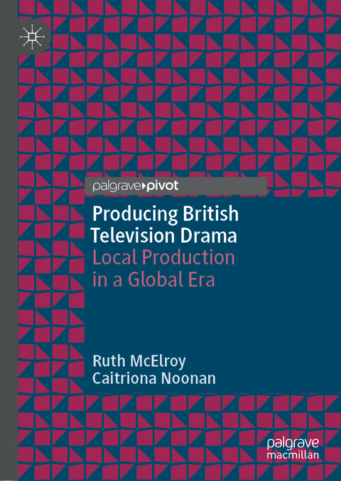 Producing British Television Drama - Ruth McElroy, Caitriona Noonan