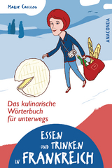 Essen und Trinken in Frankreich - Das kulinarische Wörterbuch für unterwegs - Marie Caillou