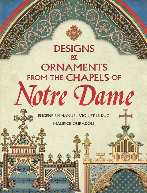 Designs and Ornaments from the Chapels of Notre Dame -  Maurice Ouradou,  Eugene-Emmanuel Viollet-le-Duc