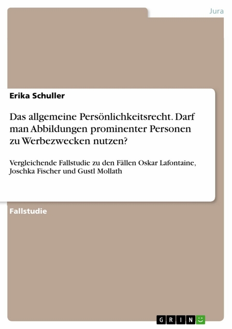 Das allgemeine Persönlichkeitsrecht. Darf man Abbildungen prominenter Personen zu Werbezwecken nutzen? - Erika Schuller