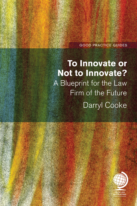 To Innovate or Not to Innovate: A blueprint for the law firm of the future -  Darryl Cooke