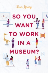 So You Want to Work in a Museum? -  Tara Young