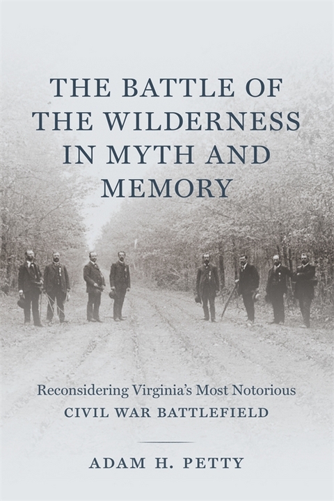 The Battle of the Wilderness in Myth and Memory - Adam Petty