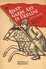 Avant-Garde Art in Ukraine, 1910-1930 -  Myroslav Shkandrij