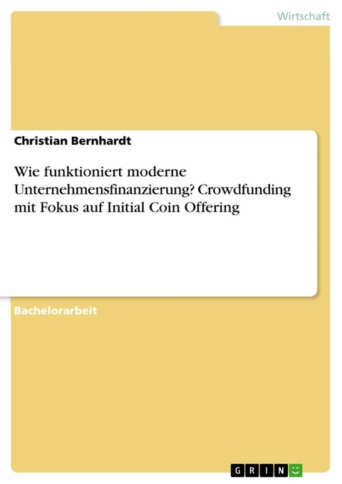 Wie funktioniert moderne Unternehmensfinanzierung? Crowdfunding mit Fokus auf Initial Coin Offering - Christian Bernhardt