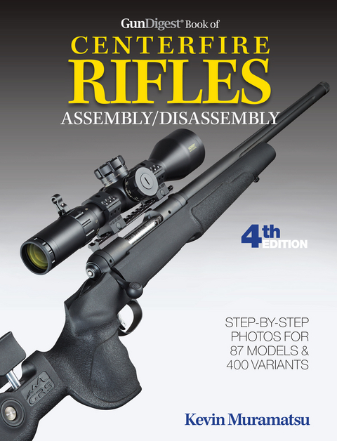 Gun Digest Book of Centerfire Rifles Assembly/Disassembly, 4th Ed. -  Kevin Muramatsu