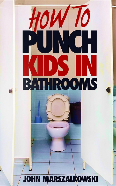 HOW TO PUNCH KIDS IN BATHROOMS -  John Marszalkowski