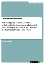 Auf den Spuren Richard Wossidlos. Volkskundliche Sammlung am Beispiel der mecklenburgischen Kleinstadt Laage um die Jahrhundertwende und später - Christian Schwießelmann