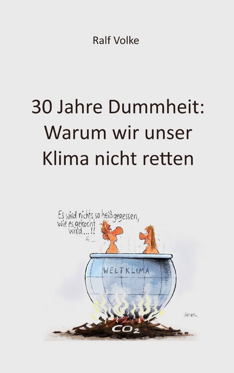 30 Jahre Dummheit: Warum wir unser Klima nicht retten - Ralf Volke