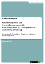 Anforderungsprofil der Schlüsselkompetenzen für Verwaltungswirte bei der bayerischen Staatsfinanzverwaltung -  Manfred Hilebrand