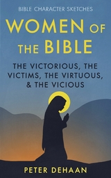 Women of the Bible : The Victorious, the Victims, the Virtuous, and the Vicious -  Peter deHaan