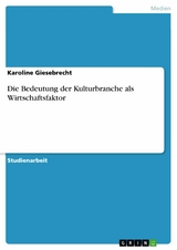 Die Bedeutung der Kulturbranche als Wirtschaftsfaktor - Karoline Giesebrecht