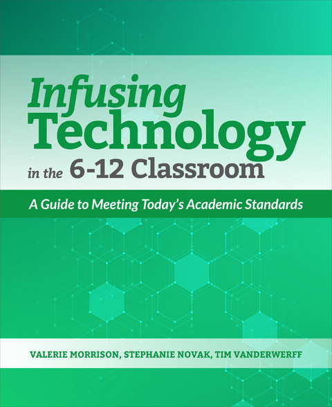 Infusing Technology in the 6-12 Classroom -  Valerie Morrison,  Stephanie Novak,  Tim Vanderwerff