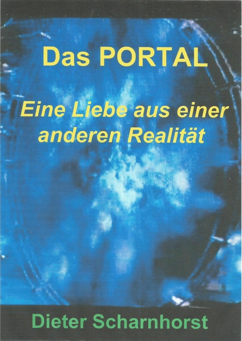 Das PORTAL Eine Liebe aus einer anderen Realität - Dieter Scharnhorst