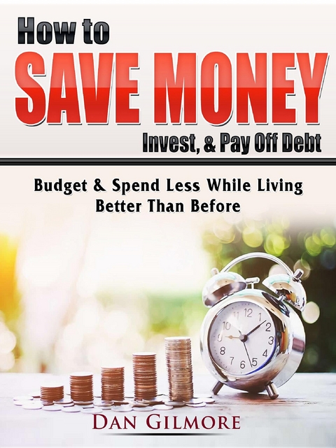 How to Save Money, Invest, & Pay Off Debt - Dan Gilmore