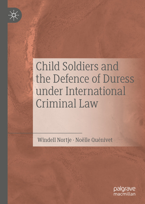 Child Soldiers and the Defence of Duress under International Criminal Law - Windell Nortje, Noëlle Quénivet