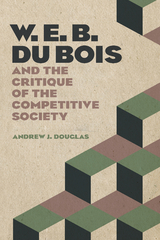 W. E. B. Du Bois and the Critique of the Competitive Society - Andrew J. Douglas