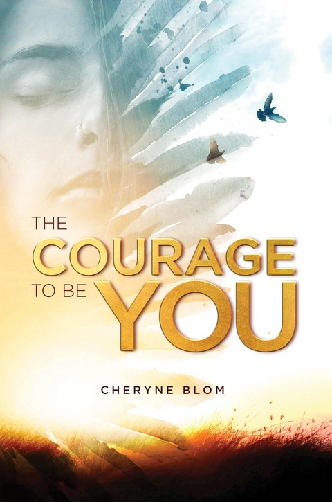 The Courage to Be You - Cheryne Blom