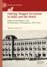 Policing ‘Bengali Terrorism’ in India and the World - Michael Silvestri