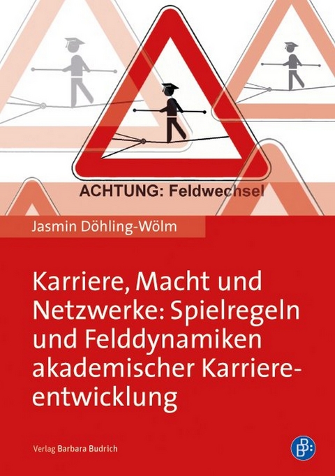 Karriere, Macht und Netzwerke: Spielregeln und Felddynamiken akademischer Karriereentwicklung - Jasmin Döhling-Wölm