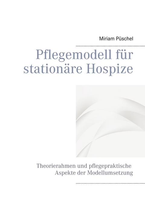 Pflegemodell für stationäre Hospize - Miriam Püschel